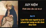 Suy niệm tĩnh tâm các tu sĩ - Bài 13
